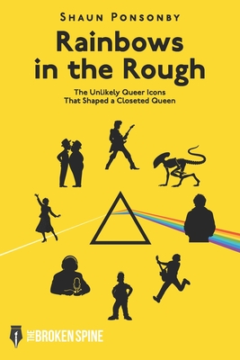 Rainbows in the Rough: The Unlikely Queer Icons That Shaped a Closeted Queen - Parry, Alan (Editor), and Ponsonby, Shaun