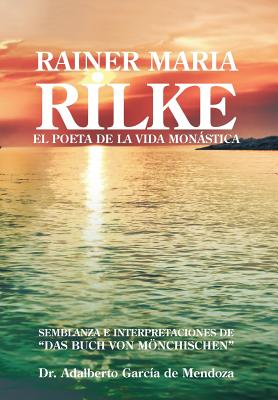 Rainer Maria Rilke: El Poeta de La Vida Mon Stica - de Mendoza, Adalberto Garcia