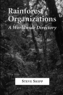 Rainforest Organizations: A Worldwide Directory of Private and Governmental Entities