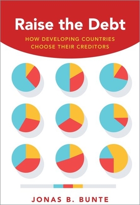 Raise the Debt: How Developing Countries Choose Their Creditors - Bunte, Jonas B