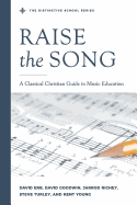Raise the Song: A Classical Christian Guide to Music Education