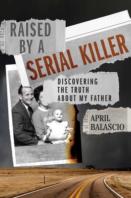 Raised by a Serial Killer: Discovering the Truth about My Father - Balascio, April