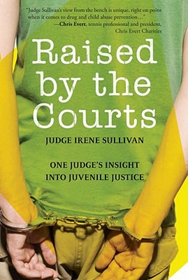 Raised by the Courts: One Judge's Insight Into Juvenile Justice - Sullivan, Irene