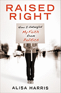 Raised Right: How I Untangled My Faith from Politics