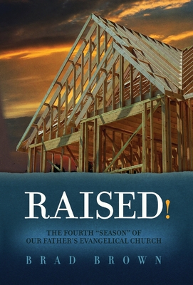 Raised!: The Fourth "Season" of Our Father's Evangelical Church - Brown, Brad