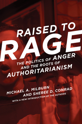 Raised to Rage: The Politics of Anger and the Roots of Authoritarianism - Milburn, Michael A, and Conrad, Sheree D