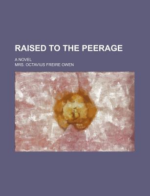 Raised to the Peerage; A Novel - Owen, Emily, and Owen, Mrs Octavius Freire