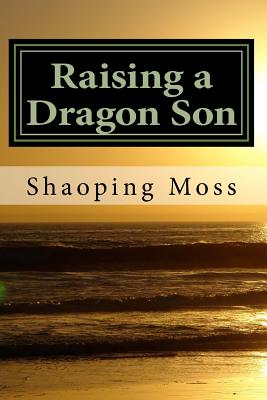 Raising a Dragon Son: A Chinese Mom's Memoir - Moss, Shaoping