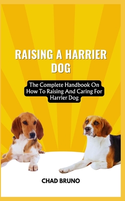 Raising a Harrier Dog: The Complete Handbook On How To Raising And Caring For Harrier Dog - Bruno, Chad