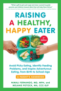 Raising a Healthy, Happy Eater: A Parent's Handbook, Second Edition: Avoid Picky Eating, Identify Feeding Problems, and Inspire Adventurous Eating, from Birth to School-Age