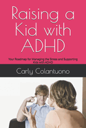 Raising a Kid with ADHD: Your Roadmap for Managing the Stress and Supporting Kids with ADHD