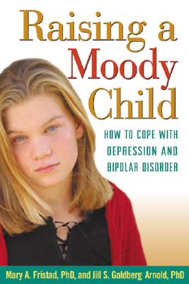Raising a Moody Child: How to Cope with Depression and Bipolar Disorder - Fristad, Mary A, Dr., PhD
