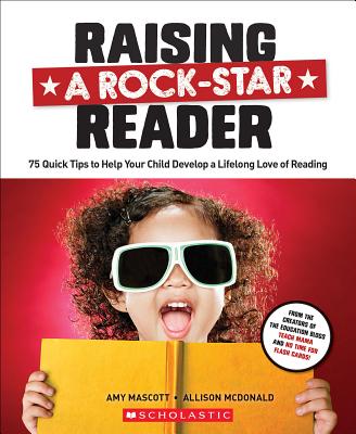 Raising a Rock-Star Reader: 75 Quick Tips for Helping Your Child Develop a Lifelong Love for Reading - McDonald, Allison, and Mascott, Amy