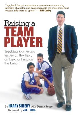 Raising a Team Player: Teaching Kids Lasting Values on the Field, on the Court, and on the Bench - Peary, Danny, and Sheehy, Harry, and Torre, Joe (Foreword by)