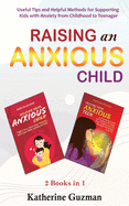 Raising An Anxious Child: Useful Tips and Helpful Methods for Supporting Kids with Anxiety from Childhood to Teenager 2 Books In 1