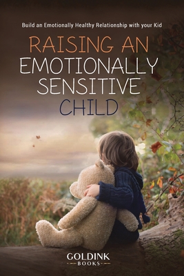 Raising an Emotionally Sensitive Child: Build an Emotionally Healthy Relationship with your Kid - Books, Goldink