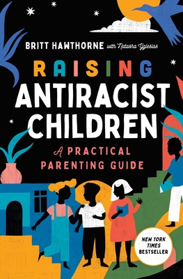 Raising Antiracist Children: A Practical Parenting Guide - Hawthorne, Britt, and Yglesias, Natasha