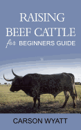 Raising Beef Cattle For Beginner's Guide