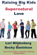 Raising Big Kids with Supernatural Love - Danielson, Becky, and Wildenberg, Lori
