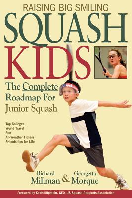 Raising Big Smiling Squash Kids: The Complete Roadmap for Junior Squash - Millman, Richard, and Morque, Georgetta