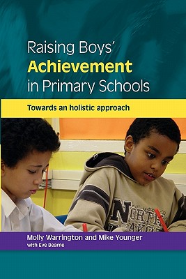 Raising Boys' Achievement in Primary Schools: Towards and Holistic Approach - Warrington, Molly, and Younger, Mike, and Bearne, Eve, Ms.