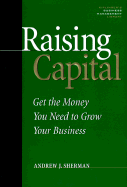 Raising Capital: How to Get the Money You Need to Grow Your Business - Sherman, Andrew J