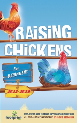 Raising Chickens For Beginners 2022-2023: Step-By-Step Guide to Raising Happy Backyard Chickens In 30 Days With The Most Up-To-Date Information - Footprint Press, Small
