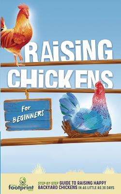 Raising Chickens for Beginners: A Step-by-Step Guide to Raising Happy Backyard Chickens in as Little as 30 Days - Press, Small Footprint