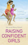 Raising Confident Girls: Practical Tips for Bringing Out the Best in Your Daughter. Ian and Mary Grant