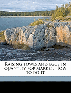 Raising Fowls and Eggs in Quantity for Market. How to Do It