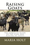 Raising Goats: The Complete Guide to the Care and Raising of Goats