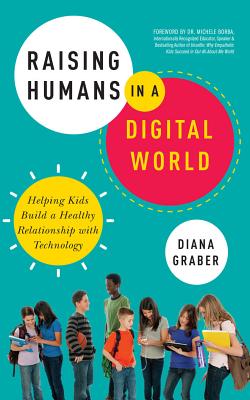 Raising Humans in a Digital World: Helping Kids Build a Healthy Relationship with Technology - Graber, Diana, and Borba, Michele, Dr. (Foreword by), and Blackwood, Jill (Read by)