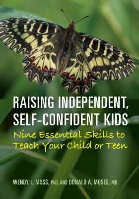 Raising Independent, Self-Confident Kids: Nine Essential Skills to Teach Your Child or Teen - Moss, Wendy L, and Moses, Donald a