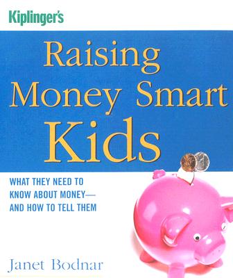 Raising Money Smart Kids: What They Need to Know about Money and How to Tell Them - Bodnar, Janet