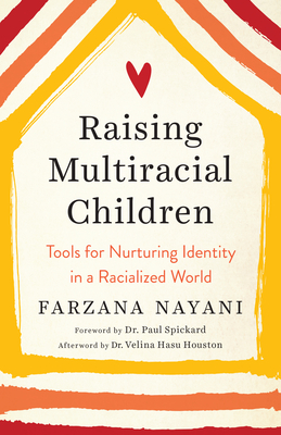 Raising Multiracial Children: Tools for Nurturing Identity in a Racialized World - Nayani, Farzana, and Spickard, Paul (Foreword by), and Houston, Velina Hasu (Afterword by)