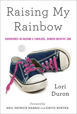 Raising My Rainbow: Adventures in Raising a Fabulous, Gender Creative Son - Duron, Lori, and Harris, Neil Patrick (Foreword by), and Burtka, David (Foreword by)