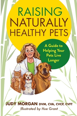 Raising Naturally Healthy Pets: A Guide to Helping Your Pets Live Longer - Morgan, Judy