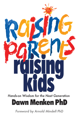 Raising Parents, Raising Kids: Hands-On Wisdom for the Next Generation - Menken, Dawn, PhD, and Mindell, Arnold, PhD (Foreword by)