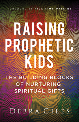Raising Prophetic Kids: The Building Blocks of Nurturing Spiritual Gifts - Giles, Debra, and Watkins, Riva Tims (Foreword by)