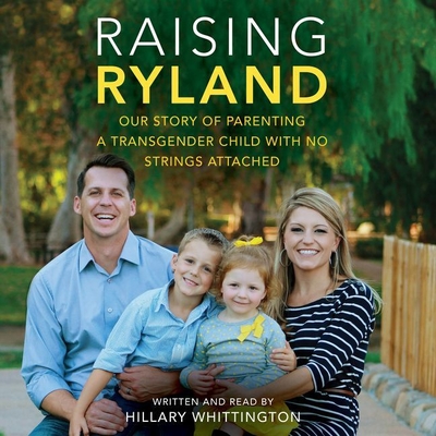 Raising Ryland Lib/E: Our Story of Parenting a Transgender Child with No Strings Attached - Whittington, Hillary (Read by)