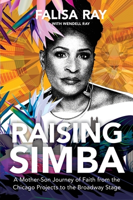 Raising Simba: A Mother-Son Journey of Faith from the Chicago Projects to the Broadway Stage - Ray, Falisa, and Ray, Wendell