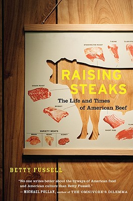Raising Steaks the Life and Times of American Beef - Fussell, Betty