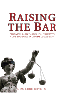 Raising the Bar: Turning a Law Career You Hate Into a Life You Love, in or Out of the Law