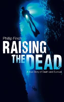 Raising the Dead: A True Story of Death and Survival - Finch, Phillip