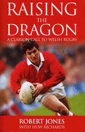 Raising the Dragon: A Clarion Call to Welsh Rugby - Richards, Huw, and Jones, Robert