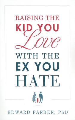 Raising the Kid You Love with the Ex You Hate - Farber, Edward