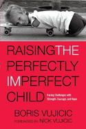 Raising the Perfectly Imperfect Child: Facing the Challenges with Strength, Courage and Hope