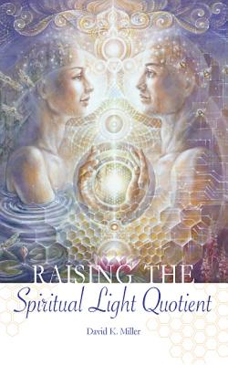 Raising the Spiritual Light Quotient - Miller, David K