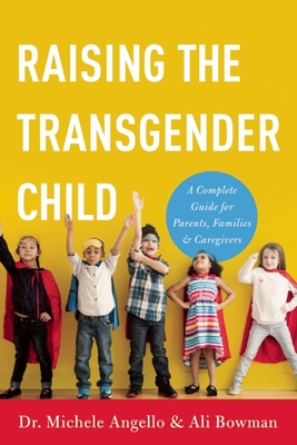 Raising the Transgender Child: A Complete Guide for Parents, Families, and Caregivers - Angello, Michele, and Bowman, Ali