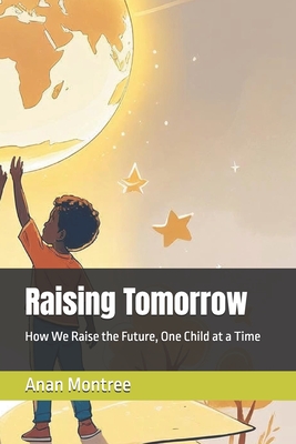 Raising Tomorrow: How We Raise the Future, One Child at a Time - Montree, Anan